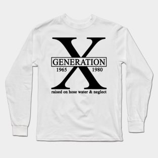 X Generation 1965 1980 GenX Raised On Hose Water And Neglect Long Sleeve T-Shirt